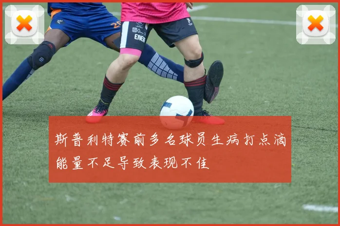 斯普利特赛前多名球员生病打点滴能量不足导致表现不佳