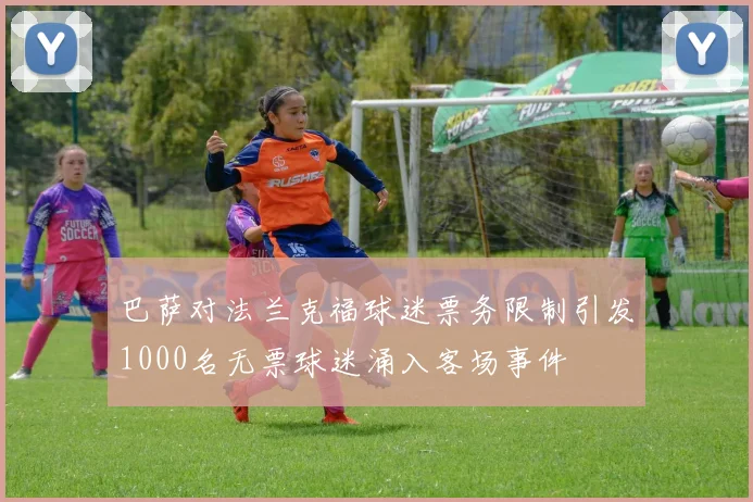巴萨对法兰克福球迷票务限制引发1000名无票球迷涌入客场事件