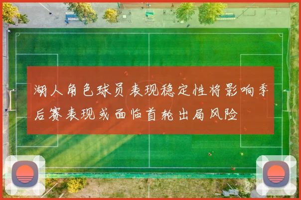 湖人角色球员表现稳定性将影响季后赛表现或面临首轮出局风险